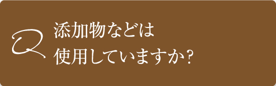添加物などは使用していますか?